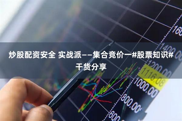 炒股配资安全 实战派——集合竞价一#股票知识#干货分享